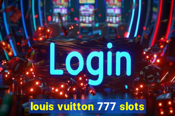 louis vuitton 777 slots